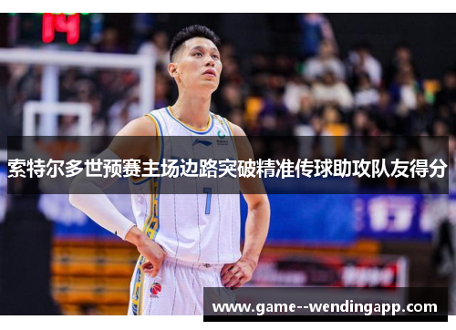 索特尔多世预赛主场边路突破精准传球助攻队友得分