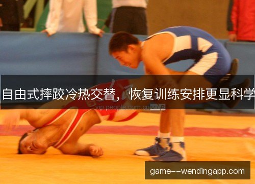自由式摔跤冷热交替，恢复训练安排更显科学